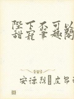 陛下不可以糙汉甜宠笔趣阁