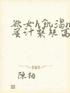 欲女h饥渴np蜜汁系统高hnp