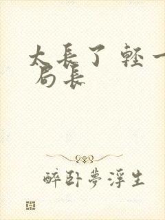 太长了 轻一点 局长