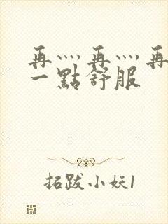 再灬再灬再灬深一点舒服