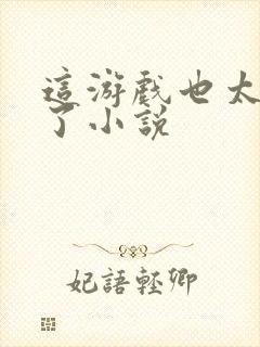 这游戏也太真实了小说