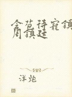 含苞待宠镇国公周镇廷