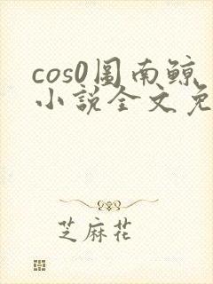 cos0图南鲸小说全文免费阅读笔趣阁