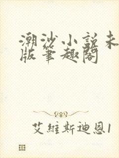 潮沙小说未删减版笔趣阁