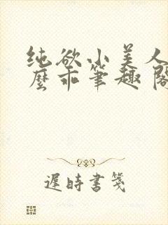纯欲小美人他那么乖笔趣 阁