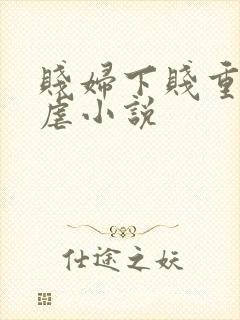 贱妇下贱重口玩虐小说