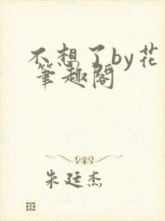 不想了by花卷 笔趣阁
