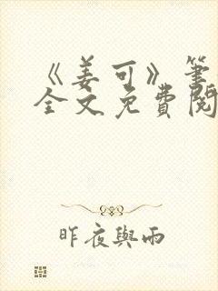 《姜可》笔趣阁全文免费阅读