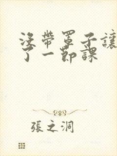 没带罩子让他c了一节课