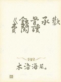 《蚀骨承欢》免费阅读