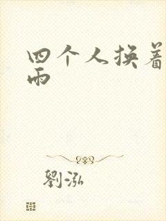 四个人换着玩春雨