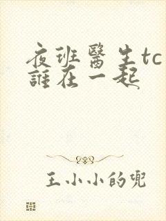 夜班医生tc和谁在一起