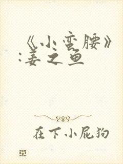 《小蛮腰》作者:姜之鱼