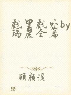 戏里戏外by苏玛丽全篇