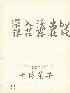 深入浅出by金银花露在线全文免费阅读笔趣阁