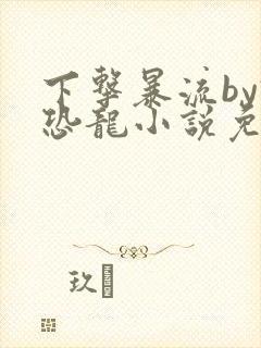 下击暴流by假恐龙小说免费阅读