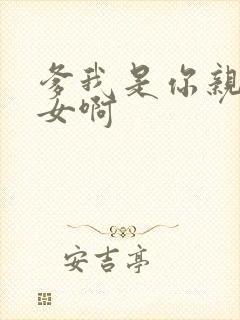 爹我是你亲生闺女啊