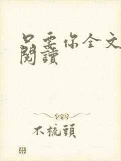 只要你全文免费阅读