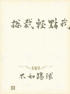 总裁轻点我怕疼