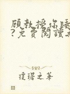 顾教授你睡了吗?免费阅读无弹窗