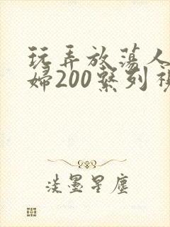 玩弄放荡人妻少妇200系列视频