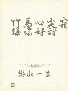 竹马心尖宠小青梅你好甜