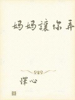 妈妈让你弄的够