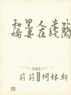 和黑人老外交换娇妻在线阅读