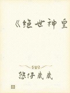 《绝世神皇》