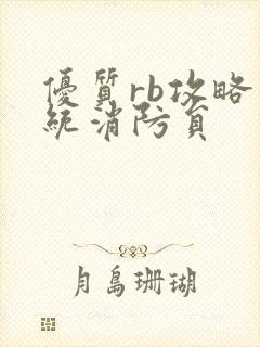 优质rb攻略系统消防员