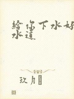 给你下水好多下水道