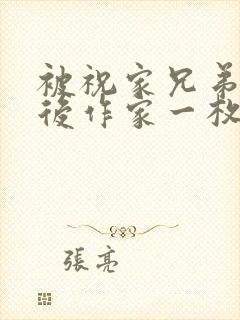 被祝家兄弟共享后作家一枚夹心饼