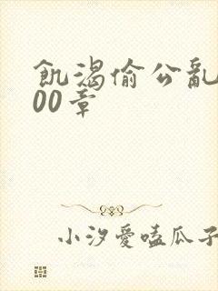 饥渴偷公乱第400章