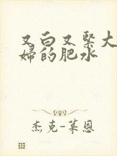 又白又紧大屁贵妇的肥水