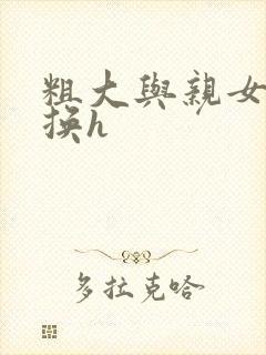 粗大与亲女伦交换h