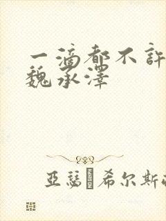 一滴都不许漏 魏承泽