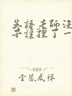 英语老师没带罩子让捏了一节