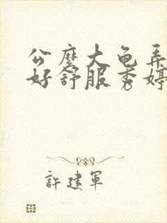 公么大龟弄得我好舒服秀婷视频