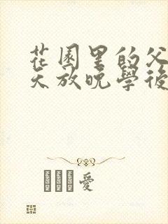 花园里的父爱有天放晚学后