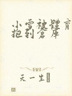 小雪被体育老师抱到仓库