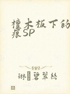 檀木板下的翘红痕SP