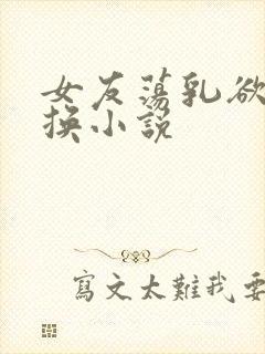 女友荡乳欲伦交换小说