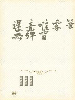 迟音唯雾笔趣阁无弹窗