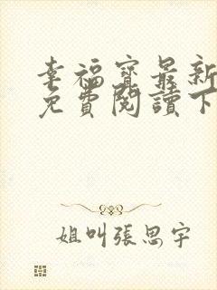 幸福宝最新章节免费阅读下载小说