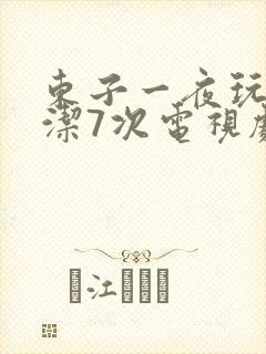 东子一夜玩弄白洁7次电视剧