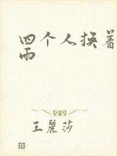 四个人换着玩春雨