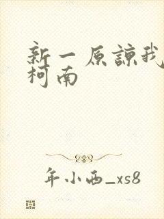 新一原谅我爱上柯南