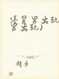 优质男出轨h(男出轨)