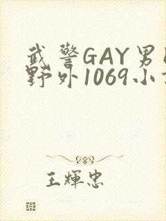 武警GAY男同野外1069小说