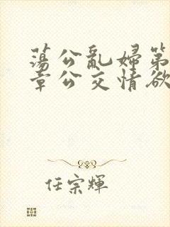 荡公乱妇第69章公交情欲